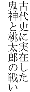 古代史に実在した鬼神と桃太郎の戦い