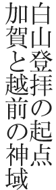 白山登拝の起点 加賀と越前の神域