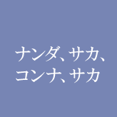 ナンダ、サカ、コンナ、サカ