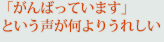「がんばっています」 という声が何よりうれしい