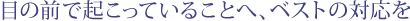 �ڂ̑O�ŋN�����Ă��邱�ƂցA�x�X�g�̑Ή���