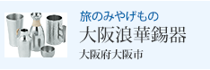 旅のみやげもの 大阪浪華錫器 大阪府大阪市