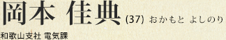 岡本 佳典(37) 和歌山支社 電気課