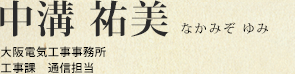 中溝 祐美 大阪電気工事事務所 工事課 通信担当