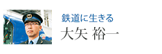 鉄道に生きる 大矢 裕一
