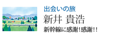出会いの旅 新幹線に感謝!感謝!! 新井 貴浩