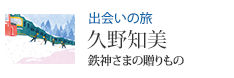 出会いの旅 鉄神さまの贈りもの 久野知美