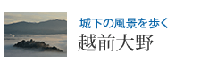 城下の風景を歩く 越前大野