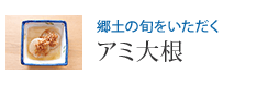 郷土の旬をいただく アミ大根