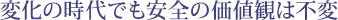 変化の時代でも安全の価値観は不変