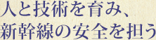 人と技術を育み、新幹線の安全を担う