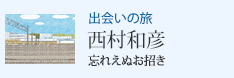 出会いの旅 忘れえぬお招き 西村和彦
