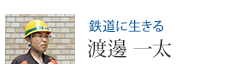 鉄道に生きる 渡邊 一太