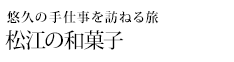 悠久の手仕事を訪ねる旅 松江の和菓子