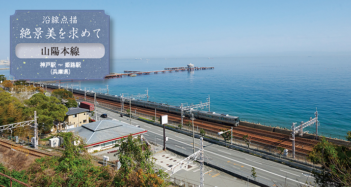 沿線点描 絶景美を求めて 山陽本線 神戸駅 〜 姫路駅(兵庫県)