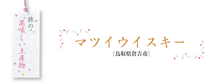 旅の”美味しい土産物“ マツイウイスキー