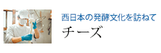 西日本の発酵文化を訪ねて チーズ