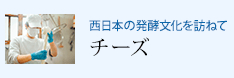 西日本の発酵文化を訪ねて チーズ