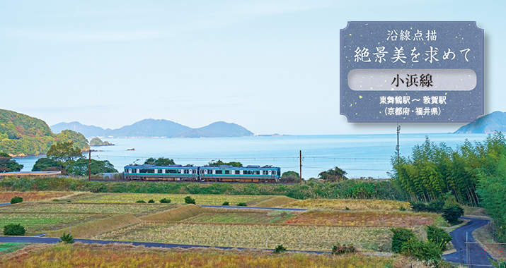 沿線点描 絶景美を求めて 小浜線 東舞鶴駅 〜 敦賀駅(京都府・福井県)