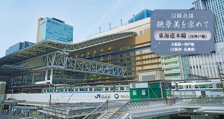 沿線点描 絶景美を求めて 東海道本線(JR神戸線) 大阪駅〜神戸駅(大阪府・兵庫県)