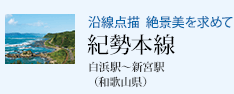 沿線点描 絶景美を求めて 紀勢本線 白浜駅〜新宮駅(和歌山県)