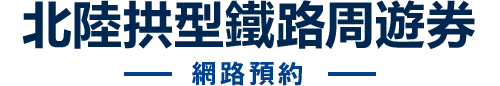 北陸拱型鐵路周遊券 網路預約