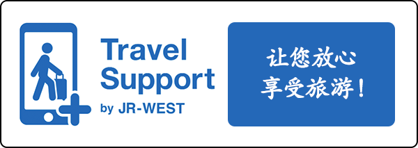 Travel Support by JR-WEST 让您放心享受旅游！