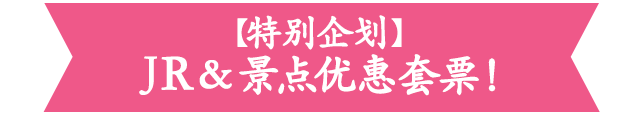 【特别企划】JR&景点优惠套票！