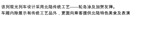 该列观光列车设计采用北陆传统工艺——轮岛涂及加贺友禅。
车厢内除展示有传统工艺品外,更面向乘客提供北陆特色美食及表演
