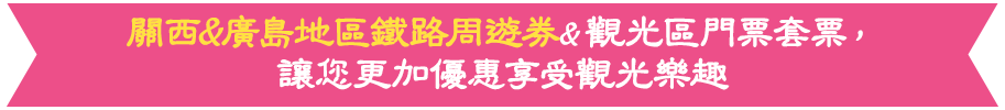 關西&廣島地區鐵路周遊券&觀光區門票套票，讓您更加優惠享受觀光樂趣