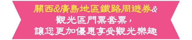 關西&廣島地區鐵路周遊券&觀光區門票套票，讓您更加優惠享受觀光樂趣