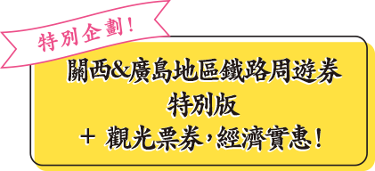 特別企劃！關西&廣島地區鐵路周遊券特別版＋觀光票券，經濟實惠！