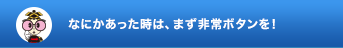 なにかあった時は、まず非常ボタンを!